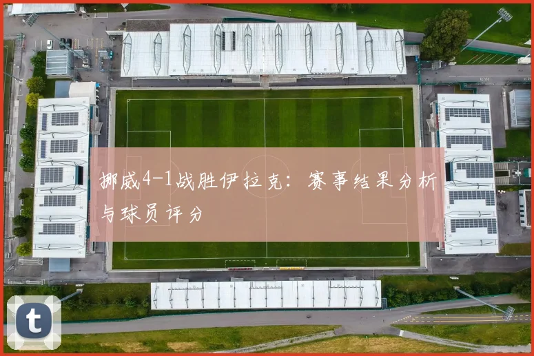 挪威4-1战胜伊拉克：赛事结果分析与球员评分