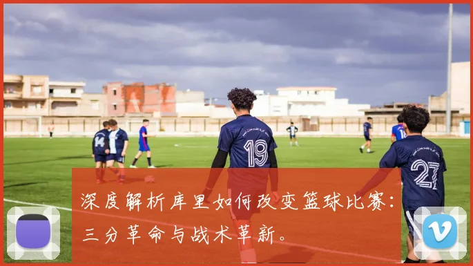 深度解析库里如何改变篮球比赛:三分革命与战术革新。